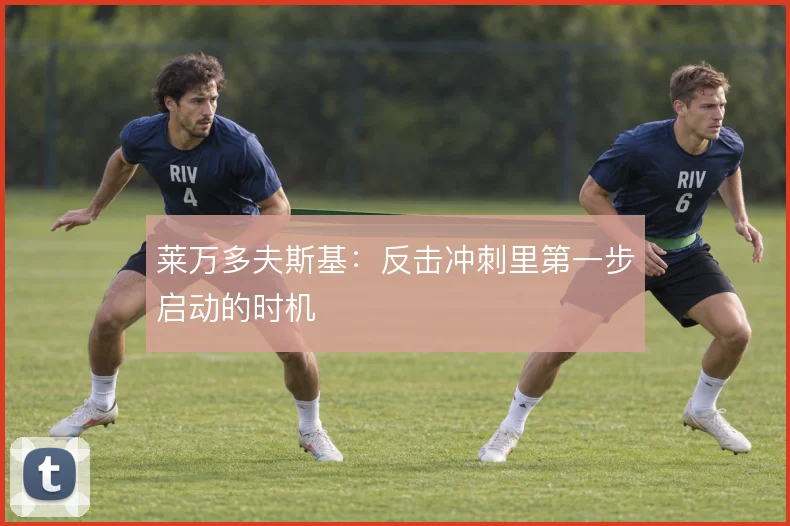 莱万多夫斯基：反击冲刺里第一步启动的时机