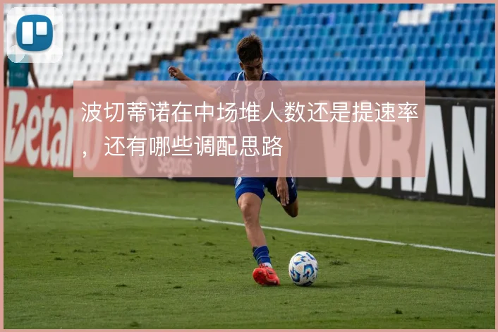 波切蒂诺在中场堆人数还是提速率，还有哪些调配思路