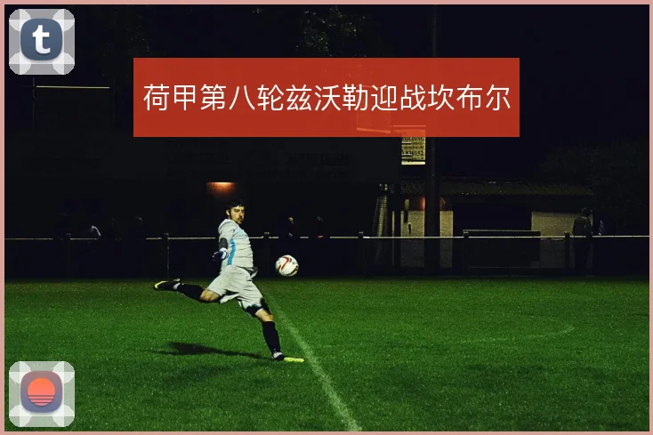 荷甲第八轮兹沃勒迎战坎布尔