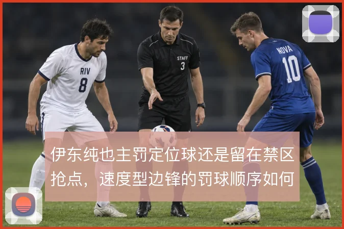 伊东纯也主罚定位球还是留在禁区抢点，速度型边锋的罚球顺序如何取舍