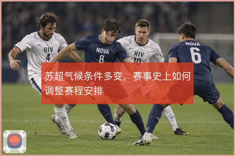 苏超气候条件多变，赛事史上如何调整赛程安排