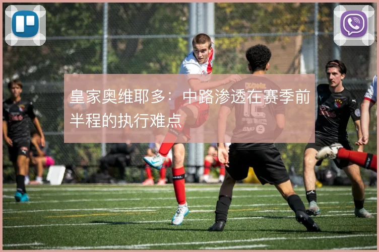 皇家奥维耶多：中路渗透在赛季前半程的执行难点