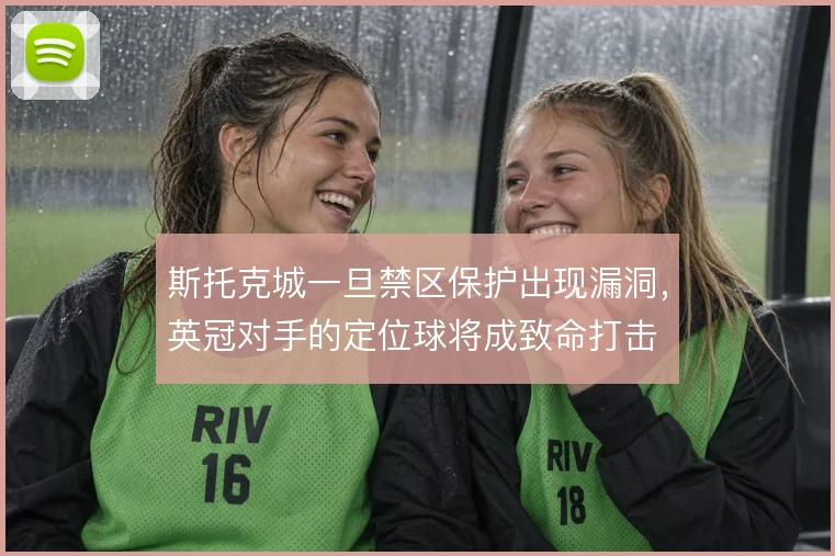 斯托克城一旦禁区保护出现漏洞，英冠对手的定位球将成致命打击