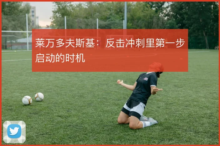 莱万多夫斯基：反击冲刺里第一步启动的时机