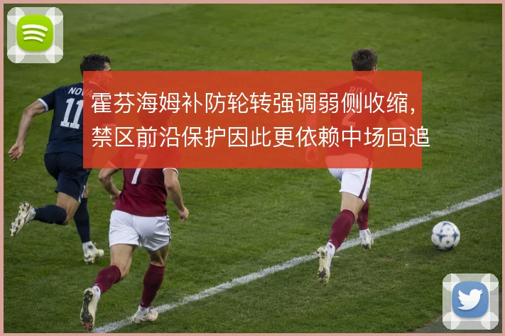霍芬海姆补防轮转强调弱侧收缩,禁区前沿保护因此更依赖中场回追