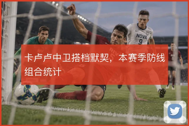 卡卢卢中卫搭档默契，本赛季防线组合统计