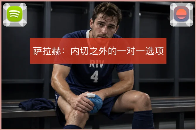 萨拉赫：内切之外的一对一选项