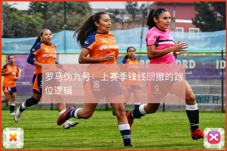 罗马伪九号：上赛季锋线回撤的跑位逻辑